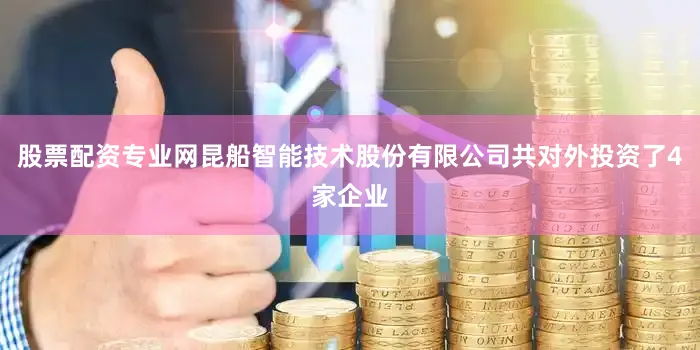 股票配资专业网昆船智能技术股份有限公司共对外投资了4家企业